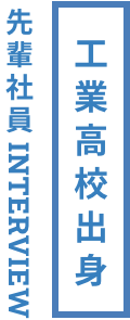 工業高校出身 先輩社員Interview